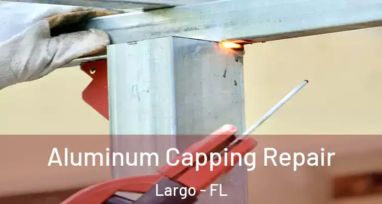 Aluminum Capping Repair Largo - FL