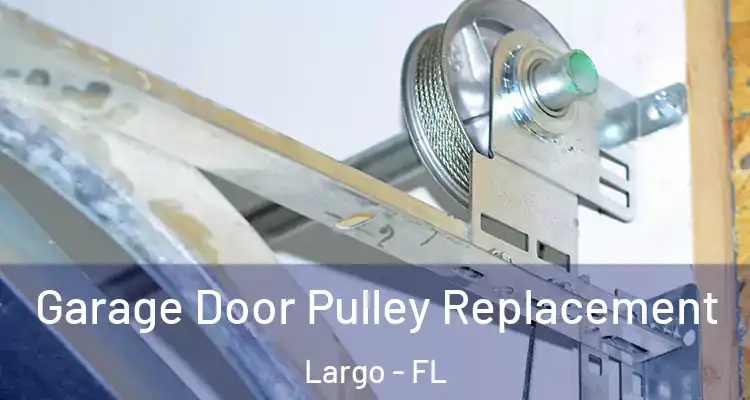 Garage Door Pulley Replacement Largo - FL