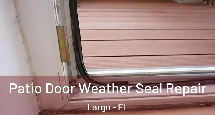 Patio Door Weather Seal Repair Largo - FL