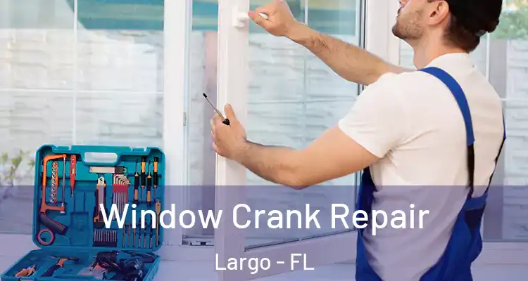 Window Crank Repair Largo - FL